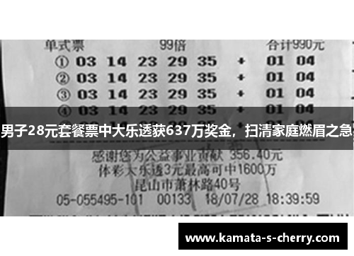 男子28元套餐票中大乐透获637万奖金，扫清家庭燃眉之急
